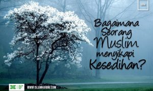 Bagaimana Seorang Muslim Menyikapi Kesedihan