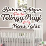 Hukum Adzan Pada Telinga Bayi yang Baru Lahir