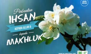 Perbuatan Ihsan Kepada Allah dan Kepada Makhluk