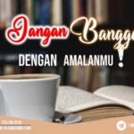 Jangan Bangga Dengan Amalanmu Jangan Bangga Dengan Amalanmu