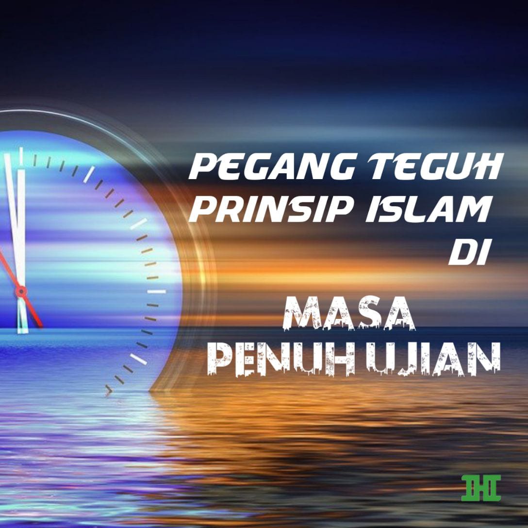 Pegang Teguh Prinsip Islam di Masa Penuh Ujian