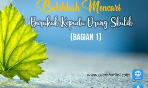 Bolehkah Mencari Barakah Kepada Orang Shalih Bolehkah Mencari Barakah Kepada Orang Shalih