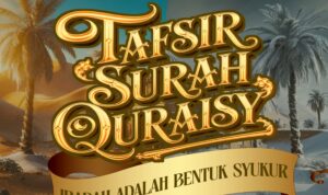 Tafsir Surat Quraisy: Ibadah Adalah Bentuk Syukur
