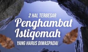 2 Hal Terbesar Penghambat Istiqamah yang Harus Diwaspadai Penghambat Istiqamah
