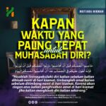 Kapan Waktu yang Paling Tepat untuk Muhasabah Diri Kapan Waktu yang Paling Tepat untuk Muhasabah Diri?
