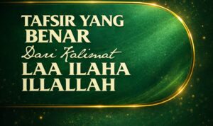 Tafsir yang Benar dari Kalimat Laa Ilaha Illallah