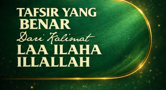 Tafsir yang Benar dari Kalimat Laa Ilaha Illallah