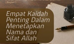 4 Kaidah Penting dalam Menetapkan Nama dan Sifat Allah Bag. 1