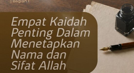 4 Kaidah Penting dalam Menetapkan Nama dan Sifat Allah Bag. 1