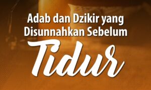 Adab dan Dzikir yang Disunnahkan Sebelum tidur