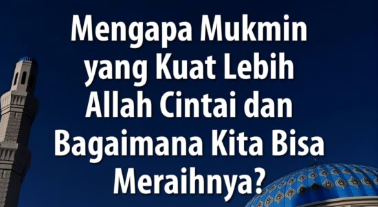 Mengapa Mukmin yang Kuat Lebih Allah Cintai dan Bagaimana Kita Bisa Meraihnya?